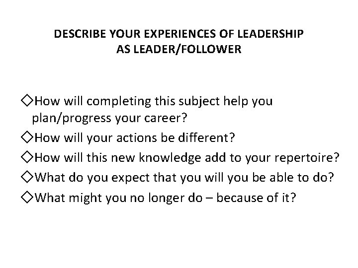 DESCRIBE YOUR EXPERIENCES OF LEADERSHIP AS LEADER/FOLLOWER ◇How will completing this subject help you