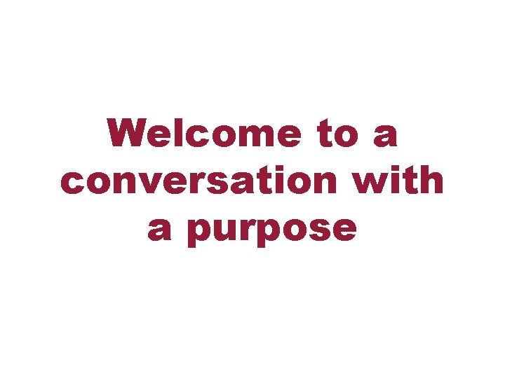 Welcome to a conversation with a purpose 