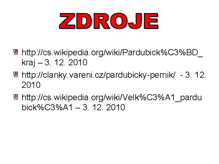 http: //cs. wikipedia. org/wiki/Pardubick%C 3%BD_ kraj – 3. 12. 2010 http: //clanky. vareni. cz/pardubicky-pernik/