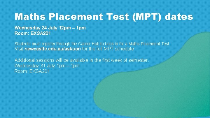 Maths Placement Test (MPT) dates Wednesday 24 July 12 pm – 1 pm Room: