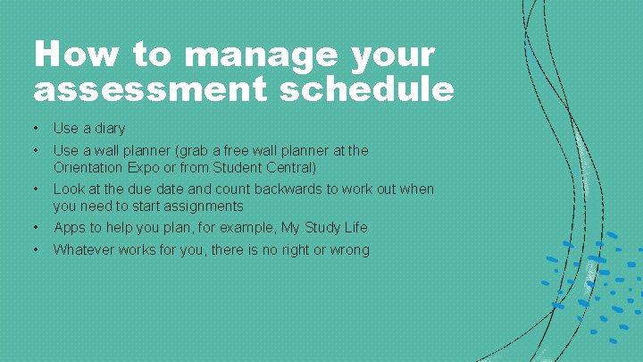 How to manage your assessment schedule • • Use a diary • Look at