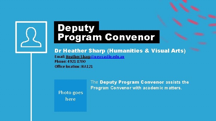 Deputy Program Convenor Dr Heather Sharp (Humanities & Visual Arts) Email: Heather Sharp@newcastle. edu.