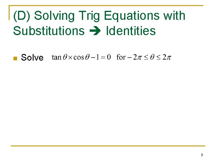 (D) Solving Trig Equations with Substitutions Identities n Solve 9 