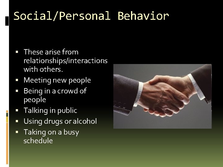 Social/Personal Behavior These arise from relationships/interactions with others. Meeting new people Being in a