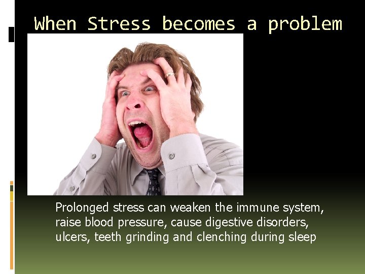 When Stress becomes a problem Prolonged stress can weaken the immune system, raise blood