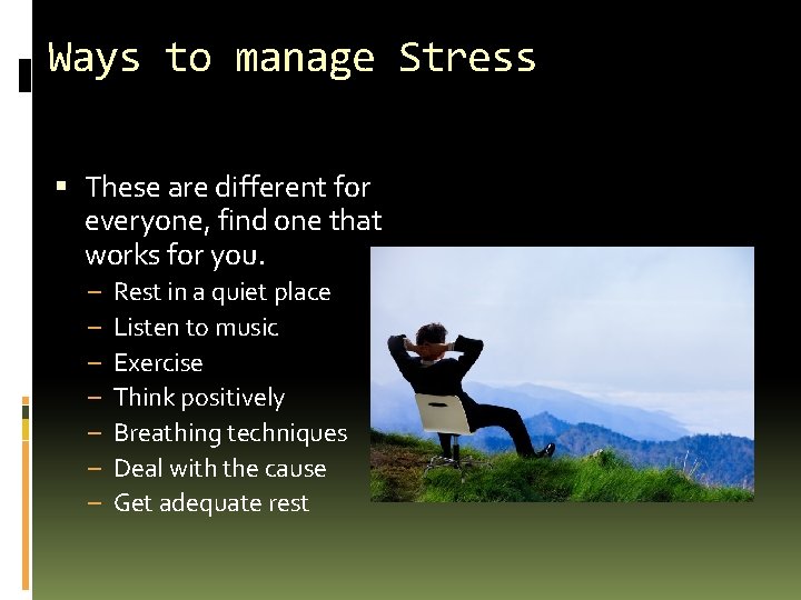 Ways to manage Stress These are different for everyone, find one that works for