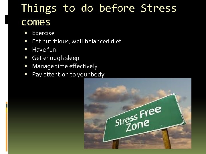 Things to do before Stress comes Exercise Eat nutritious, well-balanced diet Have fun! Get