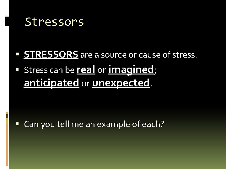 Stressors STRESSORS are a source or cause of stress. Stress can be real or