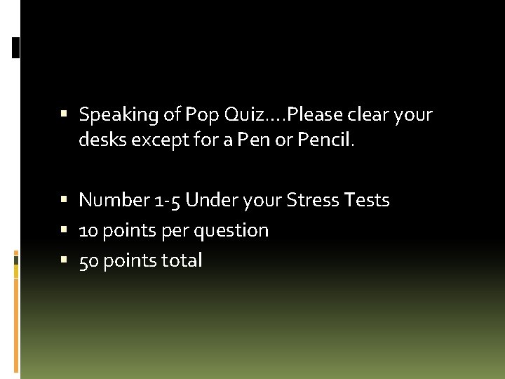  Speaking of Pop Quiz…. Please clear your desks except for a Pen or