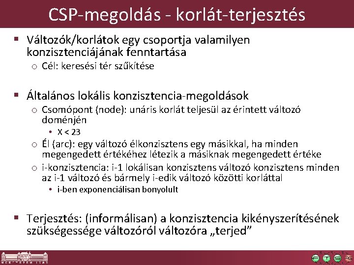 CSP-megoldás - korlát-terjesztés § Változók/korlátok egy csoportja valamilyen konzisztenciájának fenntartása o Cél: keresési tér