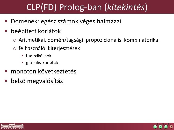 CLP(FD) Prolog-ban (kitekintés) § Domének: egész számok véges halmazai § beépített korlátok o Aritmetikai,