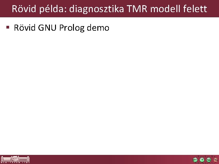 Rövid példa: diagnosztika TMR modell felett § Rövid GNU Prolog demo 