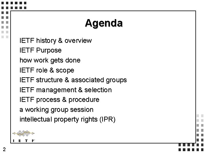 Agenda IETF history & overview IETF Purpose how work gets done IETF role &