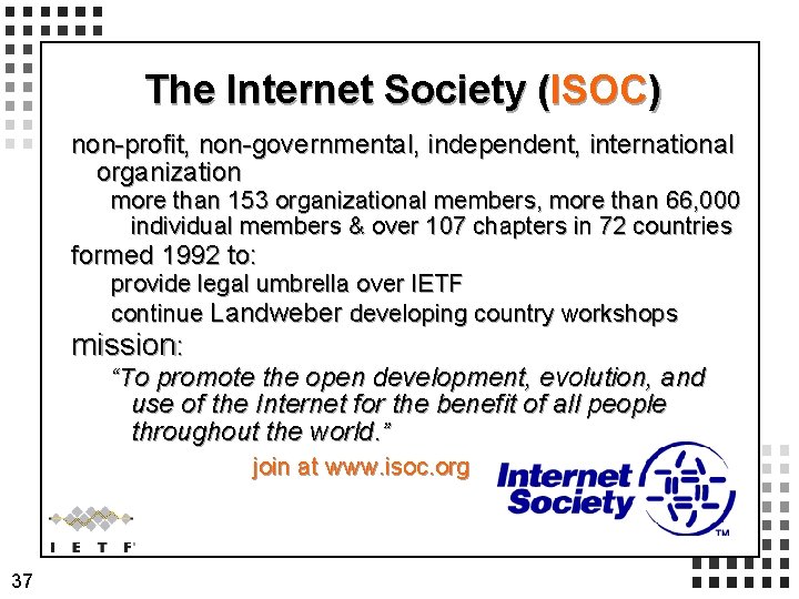 The Internet Society (ISOC) non-profit, non-governmental, independent, international organization more than 153 organizational members,