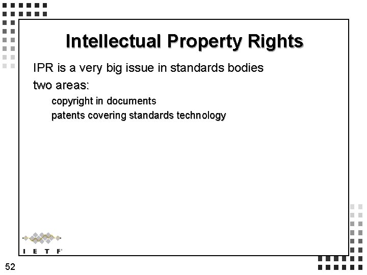 Intellectual Property Rights IPR is a very big issue in standards bodies two areas: