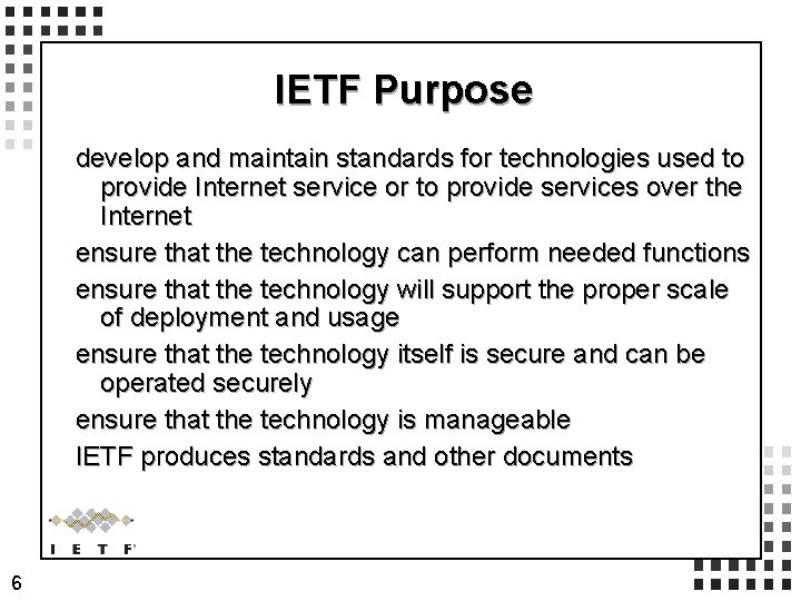 IETF Purpose develop and maintain standards for technologies used to provide Internet service or