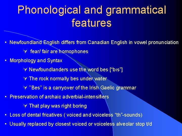 Phonological and grammatical features • Newfoundland English differs from Canadian English in vowel pronunciation