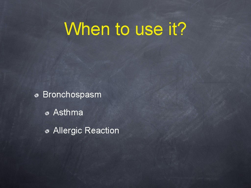 When to use it? Bronchospasm Asthma Allergic Reaction 