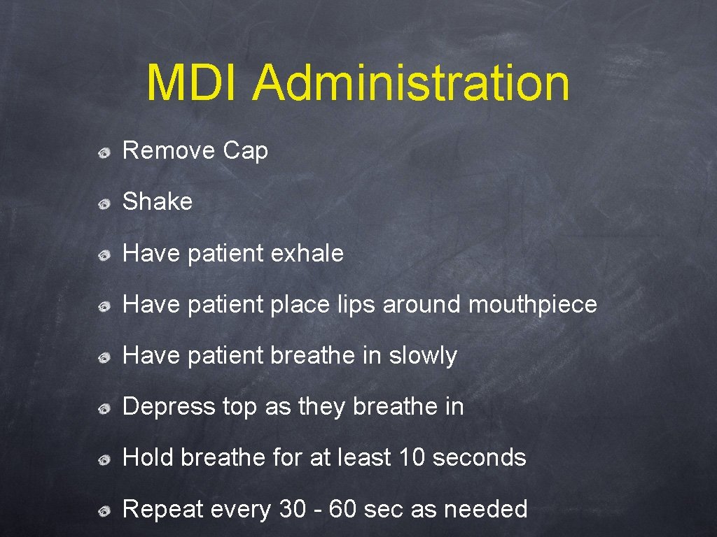 MDI Administration Remove Cap Shake Have patient exhale Have patient place lips around mouthpiece