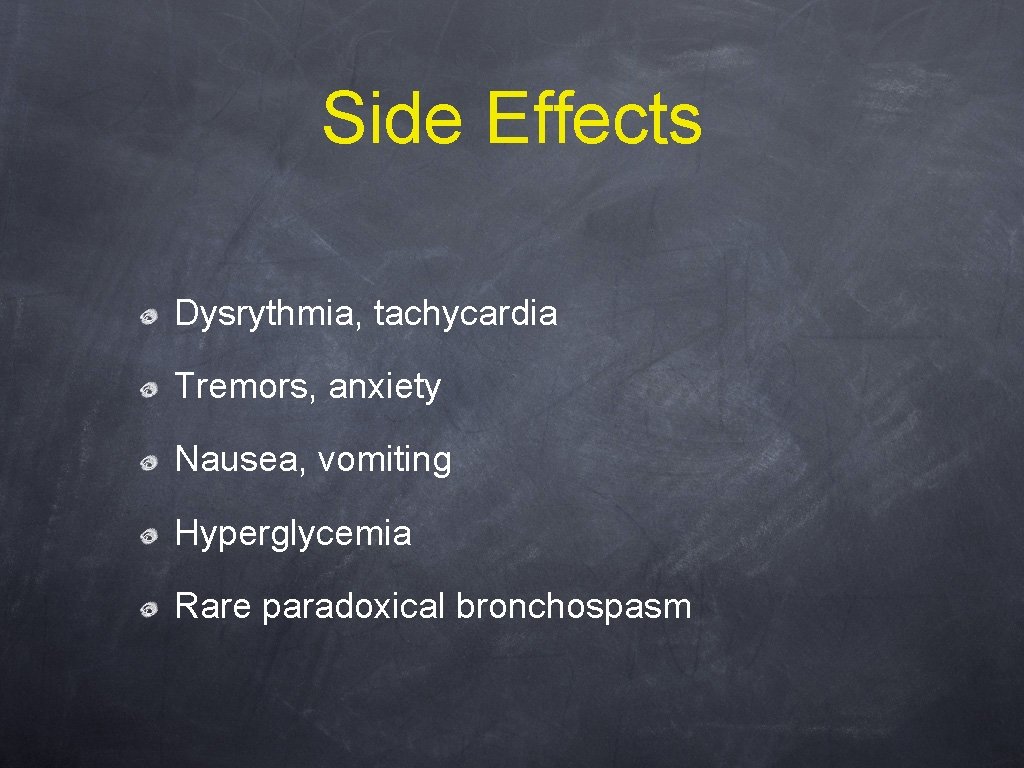 Side Effects Dysrythmia, tachycardia Tremors, anxiety Nausea, vomiting Hyperglycemia Rare paradoxical bronchospasm 