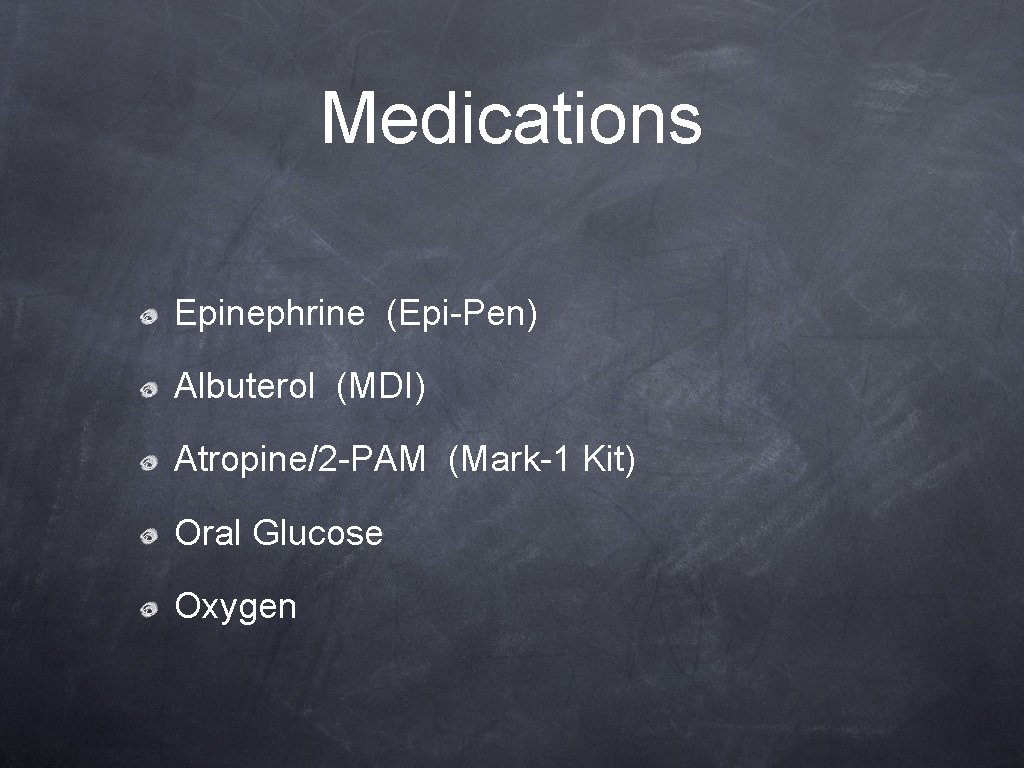Medications Epinephrine (Epi-Pen) Albuterol (MDI) Atropine/2 -PAM (Mark-1 Kit) Oral Glucose Oxygen 