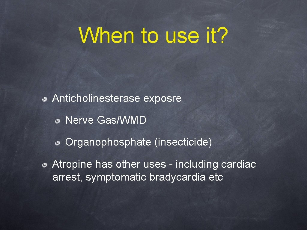 When to use it? Anticholinesterase exposre Nerve Gas/WMD Organophosphate (insecticide) Atropine has other uses