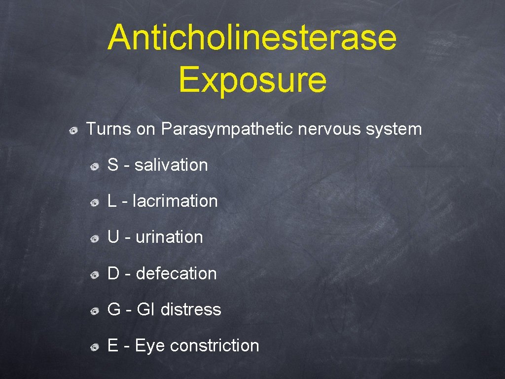 Anticholinesterase Exposure Turns on Parasympathetic nervous system S - salivation L - lacrimation U