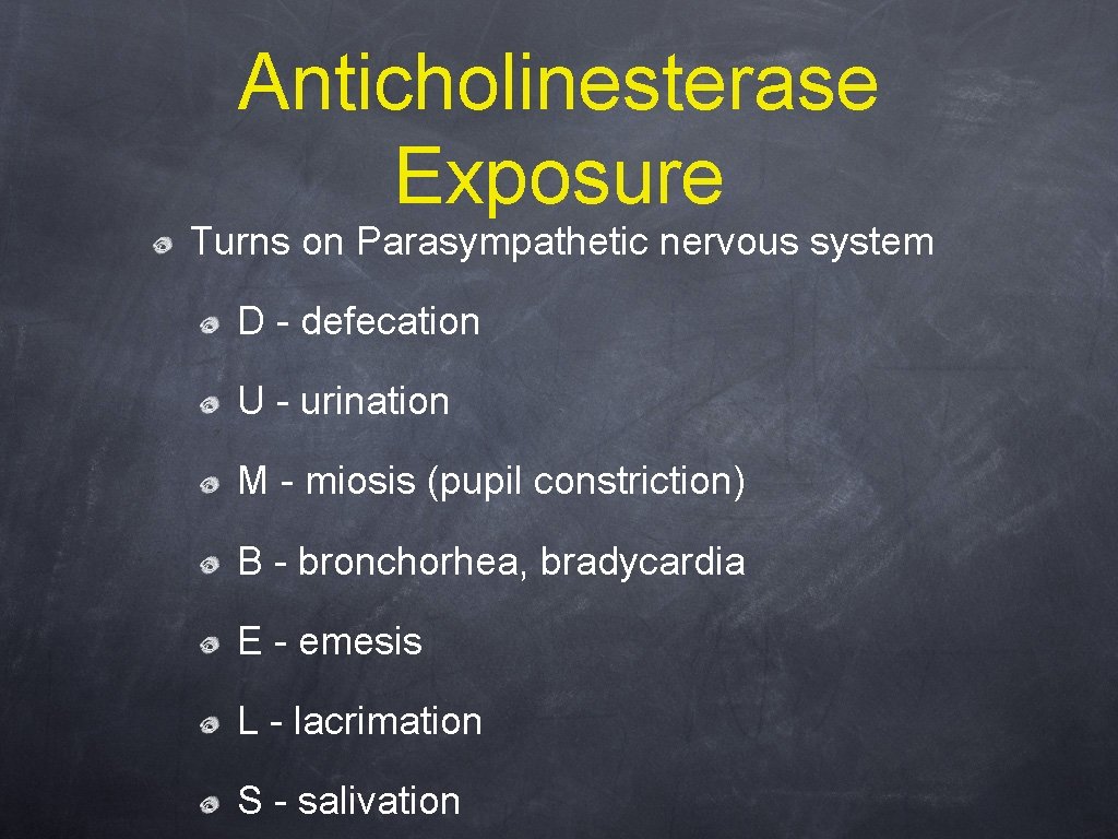 Anticholinesterase Exposure Turns on Parasympathetic nervous system D - defecation U - urination M