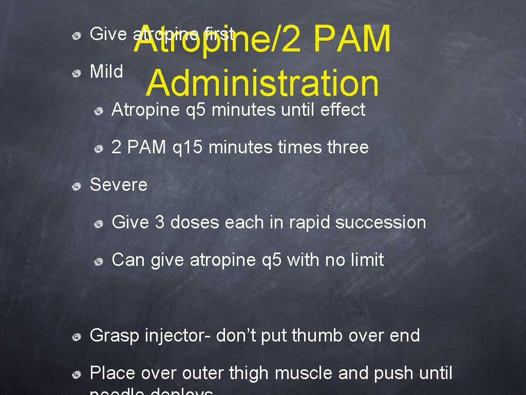 Atropine/2 PAM Mild Administration Give atropine first Atropine q 5 minutes until effect 2