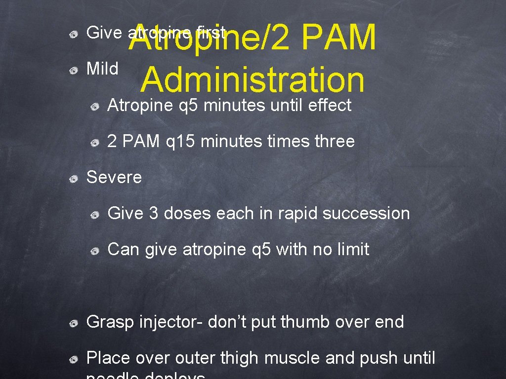 Atropine/2 PAM Mild Administration Give atropine first Atropine q 5 minutes until effect 2