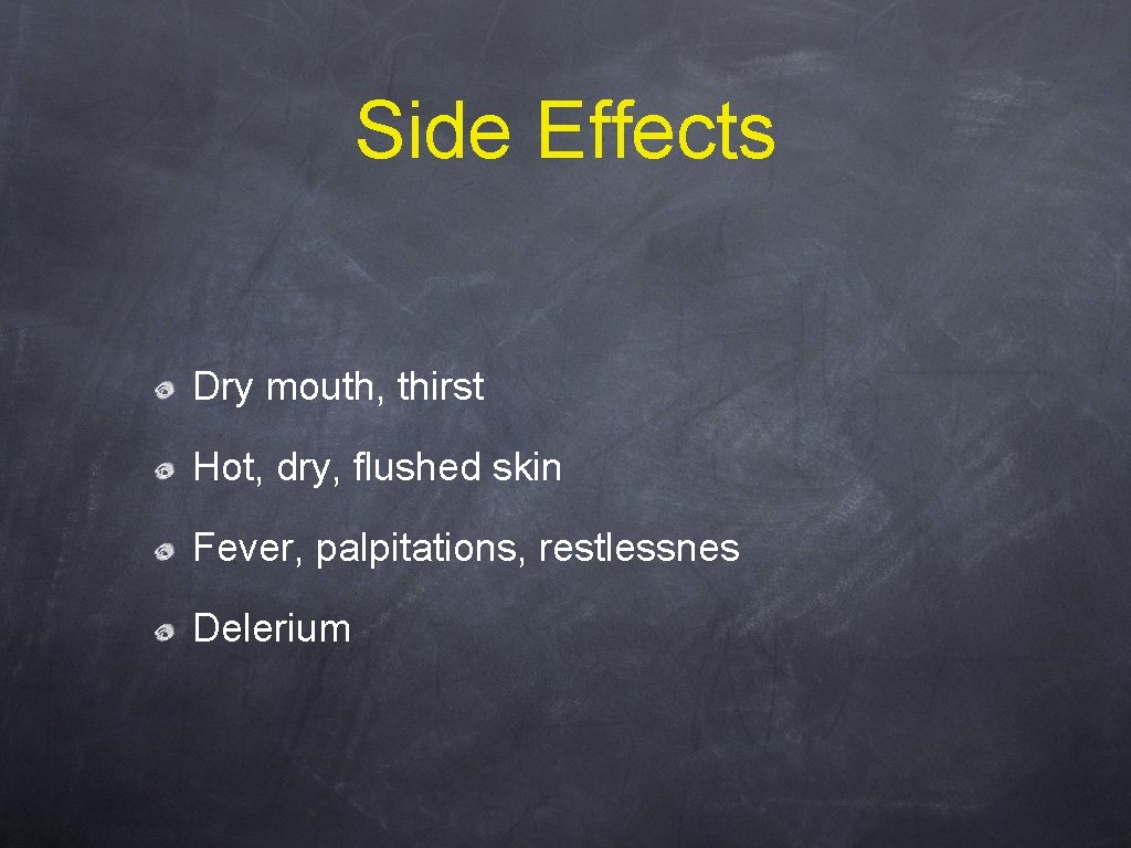 Side Effects Dry mouth, thirst Hot, dry, flushed skin Fever, palpitations, restlessnes Delerium 