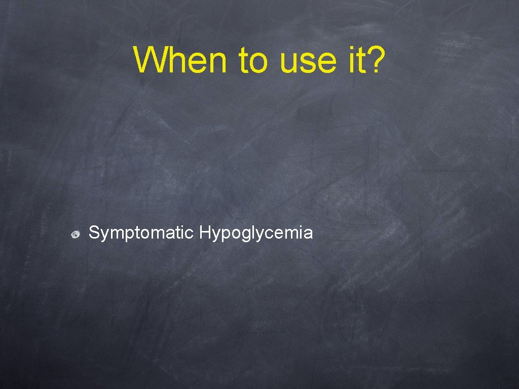 When to use it? Symptomatic Hypoglycemia 