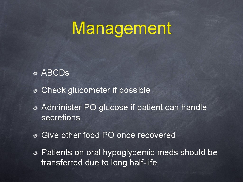 Management ABCDs Check glucometer if possible Administer PO glucose if patient can handle secretions