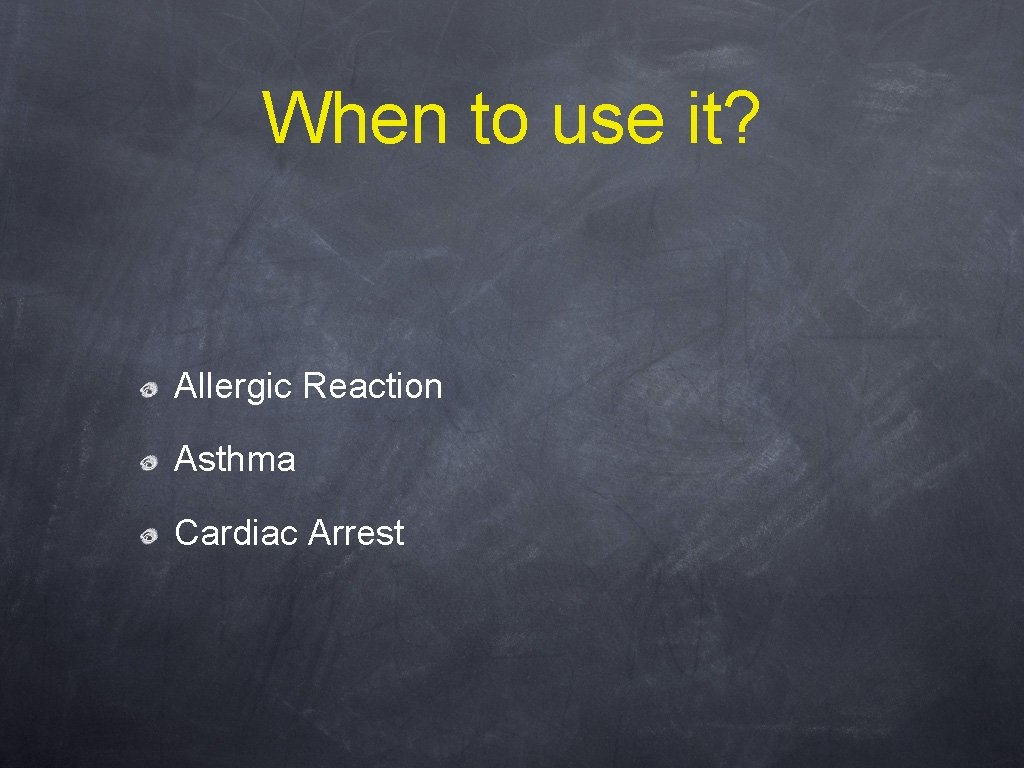 When to use it? Allergic Reaction Asthma Cardiac Arrest 