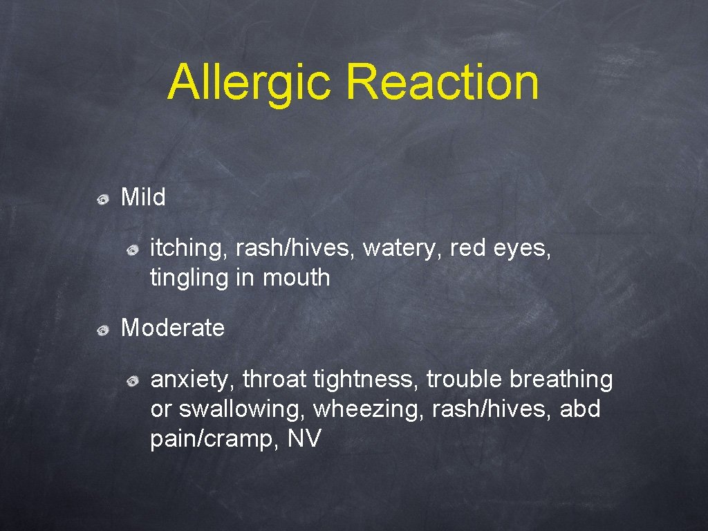 Allergic Reaction Mild itching, rash/hives, watery, red eyes, tingling in mouth Moderate anxiety, throat