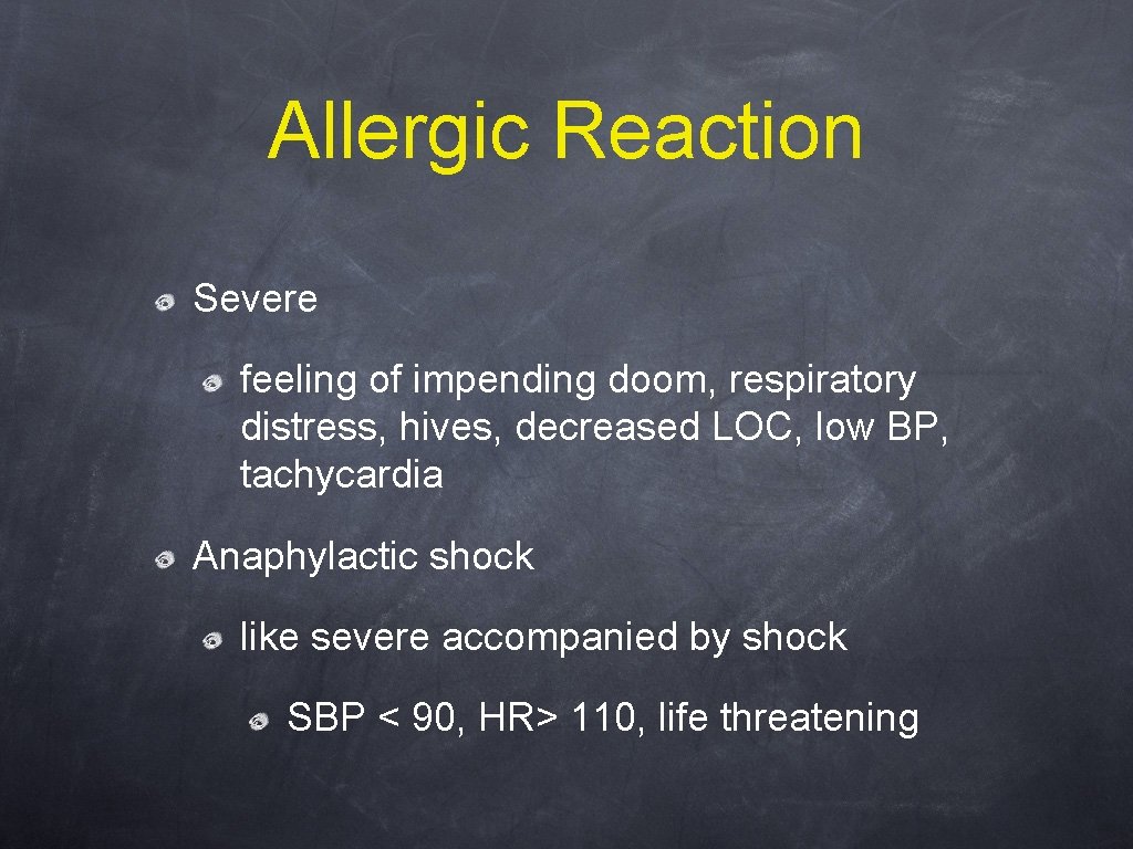 Allergic Reaction Severe feeling of impending doom, respiratory distress, hives, decreased LOC, low BP,