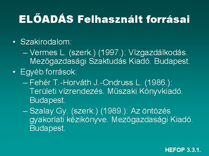 ELŐADÁS Felhasznált forrásai • Szakirodalom: – Vermes L. (szerk. ) (1997. ): Vízgazdálkodás. Mezőgazdasági