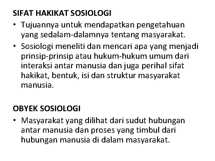 SIFAT HAKIKAT SOSIOLOGI • Tujuannya untuk mendapatkan pengetahuan yang sedalam-dalamnya tentang masyarakat. • Sosiologi