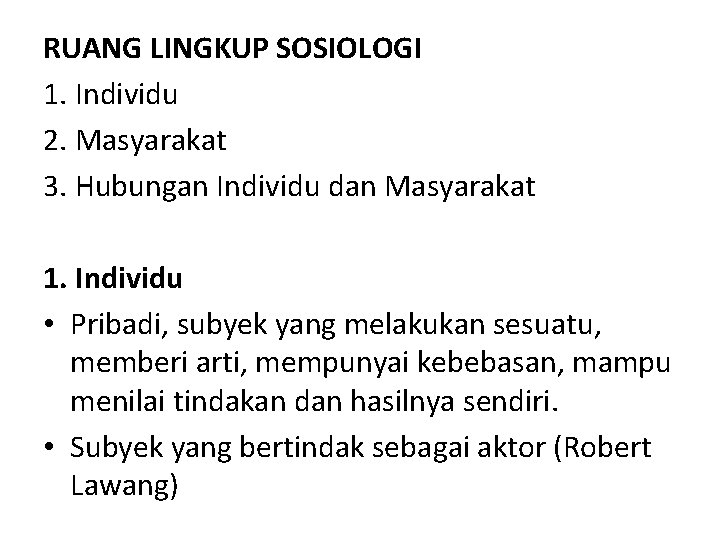 RUANG LINGKUP SOSIOLOGI 1. Individu 2. Masyarakat 3. Hubungan Individu dan Masyarakat 1. Individu