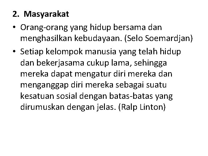 2. Masyarakat • Orang-orang yang hidup bersama dan menghasilkan kebudayaan. (Selo Soemardjan) • Setiap