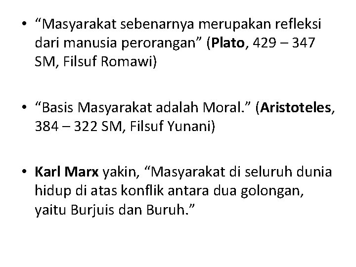 • “Masyarakat sebenarnya merupakan refleksi dari manusia perorangan” (Plato, 429 – 347 SM, • “Masyarakat sebenarnya merupakan refleksi dari manusia perorangan” (Plato, 429 – 347 SM,