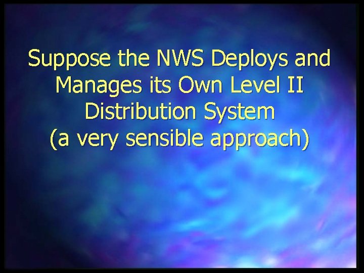 Suppose the NWS Deploys and Manages its Own Level II Distribution System (a very
