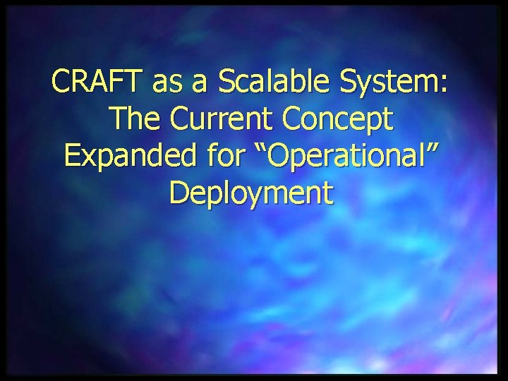 CRAFT as a Scalable System: The Current Concept Expanded for “Operational” Deployment 