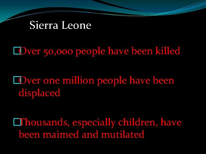 Sierra Leone �Over 50, 000 people have been killed �Over one million people have