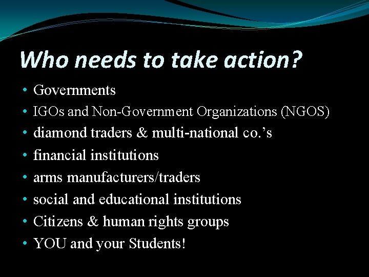 Who needs to take action? • Governments • IGOs and Non-Government Organizations (NGOS) •