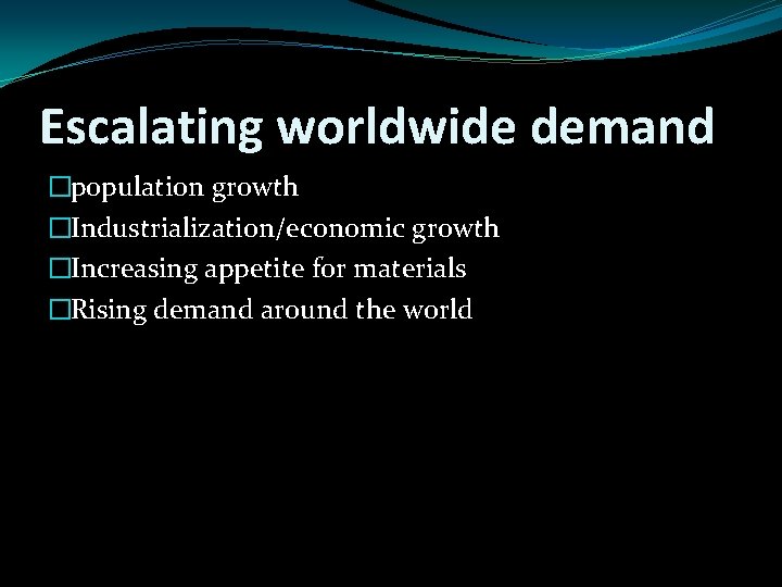 Escalating worldwide demand �population growth �Industrialization/economic growth �Increasing appetite for materials �Rising demand around