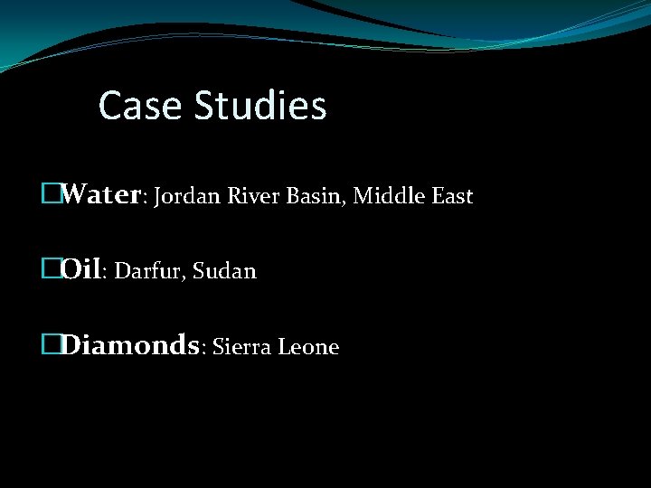 Case Studies �Water: Jordan River Basin, Middle East �Oil: Darfur, Sudan �Diamonds: Sierra Leone