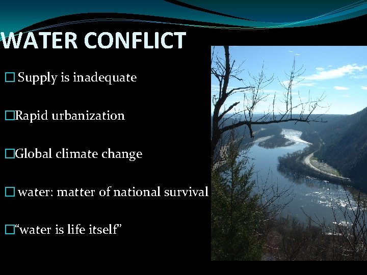 WATER CONFLICT � Supply is inadequate �Rapid urbanization �Global climate change � water: matter