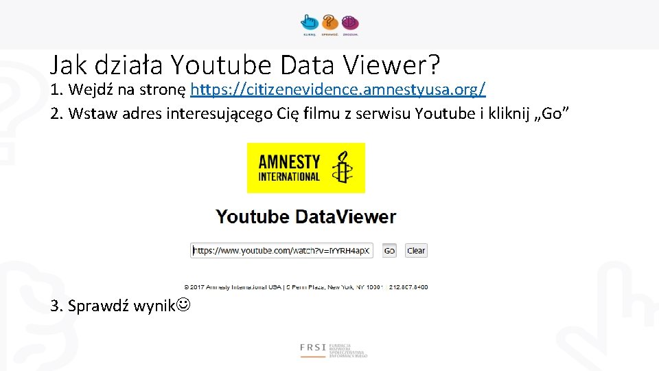Jak działa Youtube Data Viewer? 1. Wejdź na stronę https: //citizenevidence. amnestyusa. org/ 2.