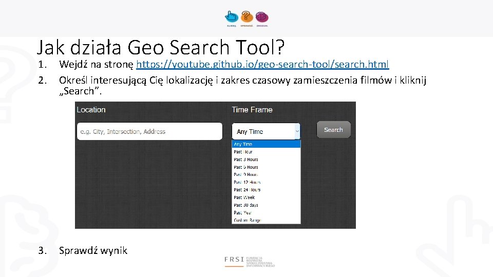 Jak działa Geo Search Tool? 1. 2. Wejdź na stronę https: //youtube. github. io/geo-search-tool/search.